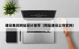 南县建设集团网站设计推荐（网站建设公司官网）